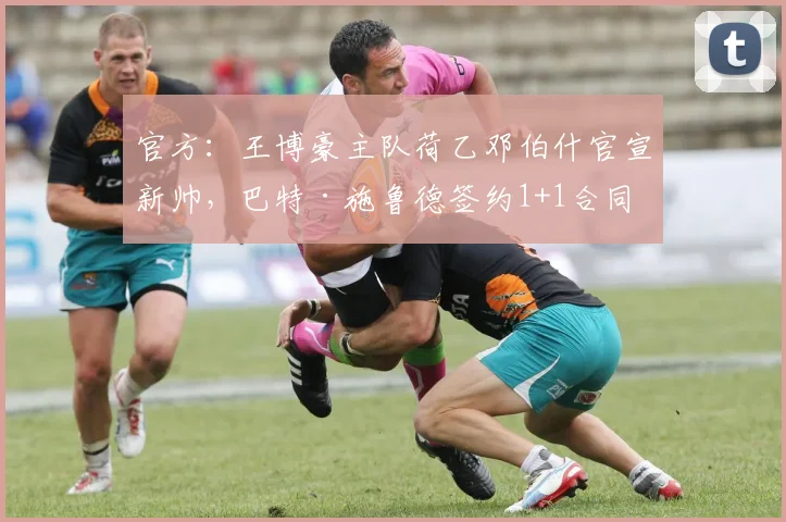 官方：王博豪主队荷乙邓伯什官宣新帅，巴特·施鲁德签约1+1合同