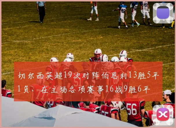 切尔西英超19次对阵伯恩利13胜5平1负，在主场各项赛事16战9胜6平
